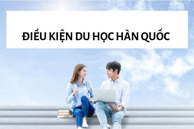 Du học Hàn Quốc phần 3: Đi du học cần điều kiện gì?